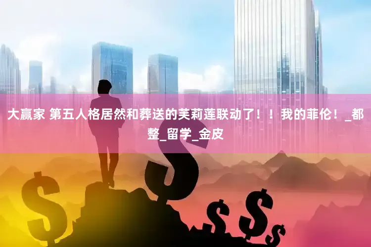 大赢家 第五人格居然和葬送的芙莉莲联动了！！我的菲伦！_都整_留学_金皮