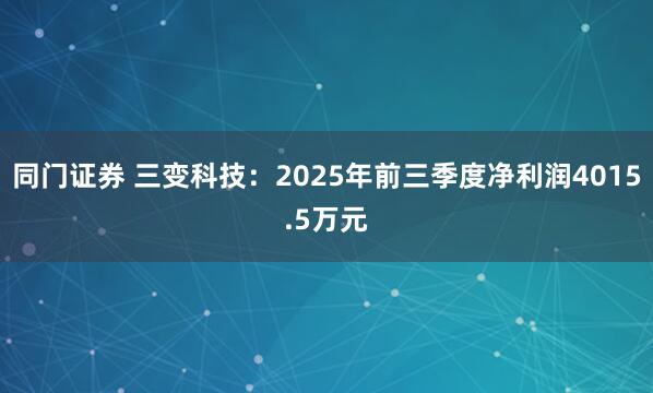同门证券 三变科技：2025年前三季度净利润4015.5万元